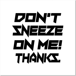 Don't Sneeze On Me Thanks. Posters and Art